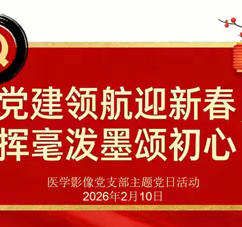 党建领航迎新春，挥毫泼墨颂初心-医学影像党支部2月主题党日活动