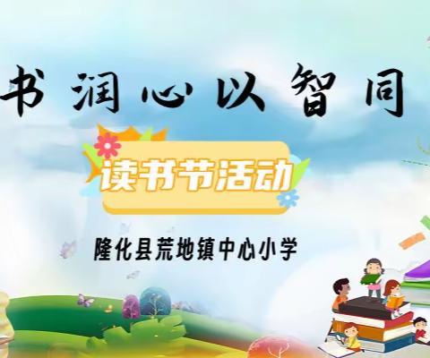 隆化县荒地镇中心小学举办“以书润心 以智同行”读书节活动