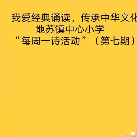 我爱经典诵读，传承中华文化——地苏镇中心小学“每周一诗”(第七期)