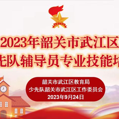 心系红领巾，做好领路人 ﻿ 2023年韶关市武江区少先队辅导员专业技能培训（二）