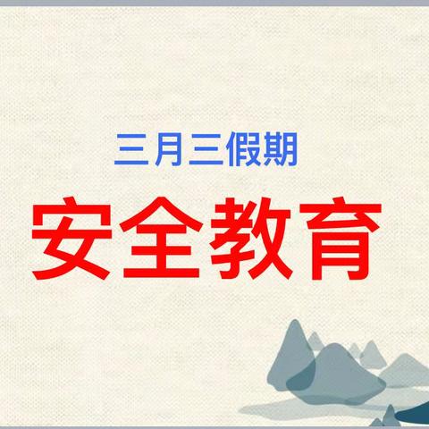 安全在心，教育在行——三月三假期安全主题教育