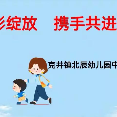 精彩绽放   携手共进       ——克井镇北辰幼儿园中二班家长会