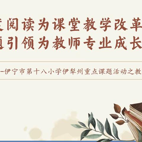 深度阅读为课堂教学改革赋能     课题引领为教师专业成长润色 --伊宁市第十八小学伊犁州重点课题活动之教师读书分享