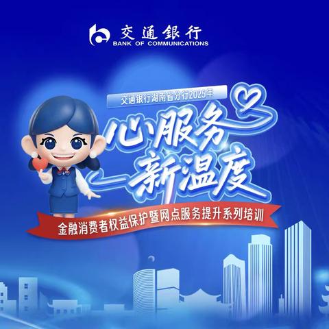 交通银行湖南省分行2025年“心服务、新温度”金融消费者权益保护暨网点服务提升系列培训（第二期）圆满结束