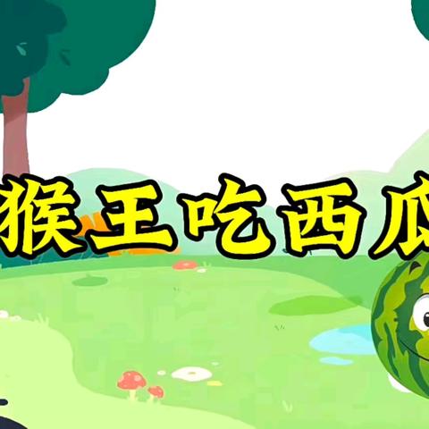 【小星星故事乐园】—— 《猴王吃西瓜》（幼儿篇）第204期