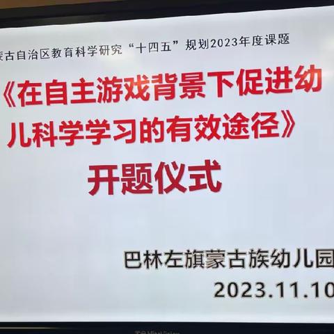 巴林左旗蒙古族幼儿园举行内蒙古自治区“十四五”规划课题《在自主游戏下促进幼儿科学学习的有效途径研究》开题仪式