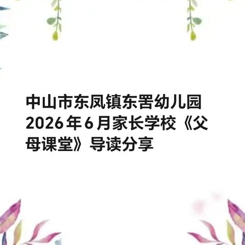 中山市东凤镇东罟幼儿园2026年6月家长学校《父母课堂》导读分享