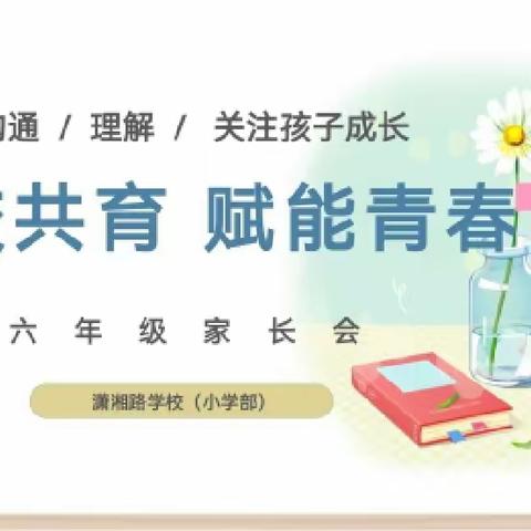 【潇湘·润心行动】家校共育，赋能青春-----潇湘路学校小学部六年级家长会