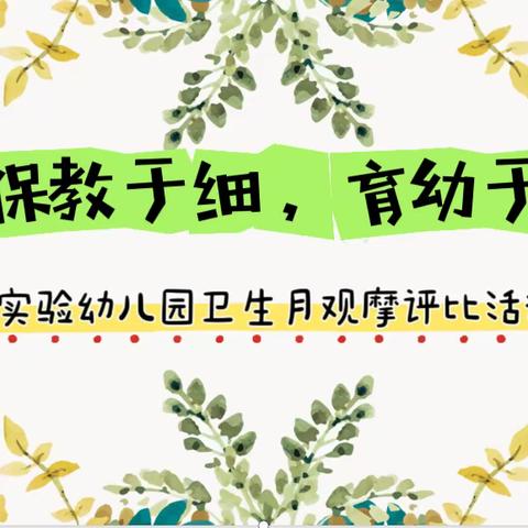 “保教于细，育幼于心”—实验幼儿园卫生月观摩评比活动