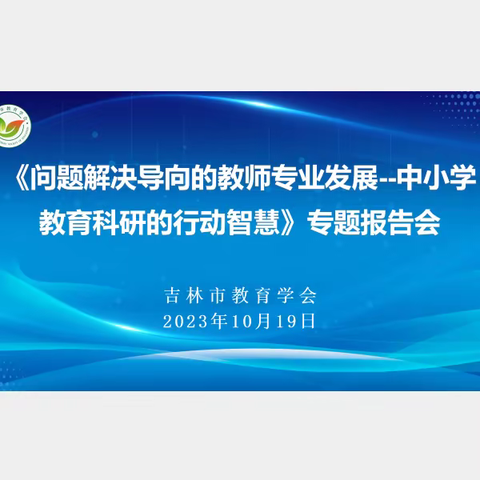 吉林市教育学会成功举办“曲天立《问题解决导向的教师专业发展--中小学教育科研的行动智慧》”专题报告会