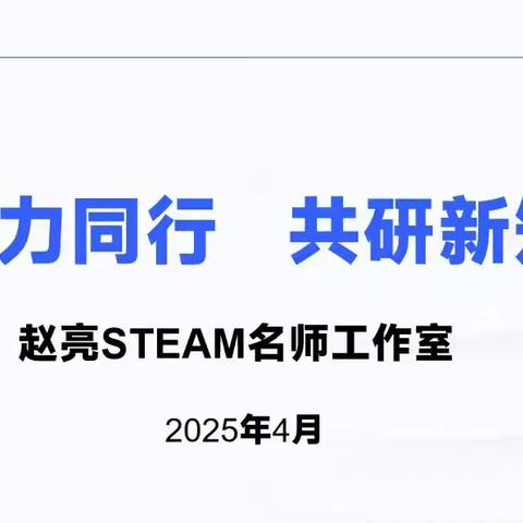 聚力同行 共研新知——赵亮STEAM名师工作室4月份工作安排