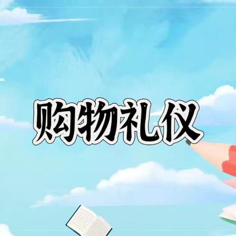童心童趣 购物礼仪成长”实验幼儿园分园大班礼仪行为培养—购物礼仪