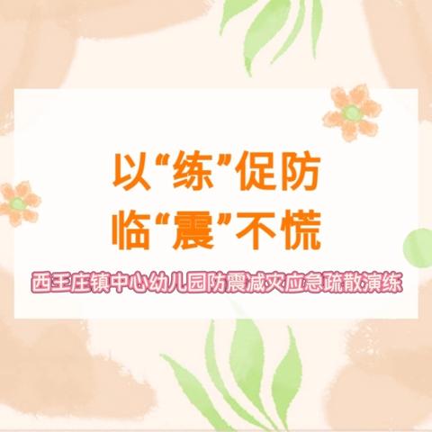 以“练”促防临 “震”不慌——西王庄镇中心幼儿园防震应急疏散演练