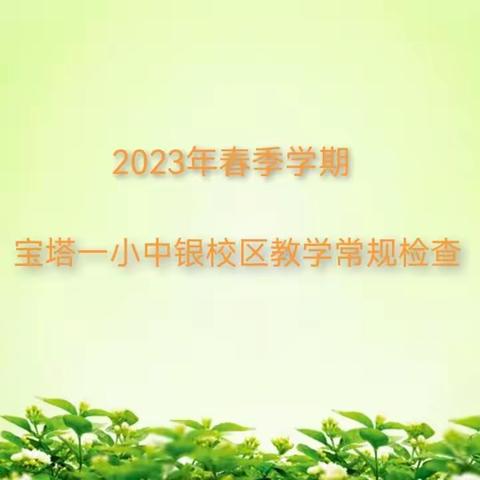 常规检查优教学  落实“双减”促提升——宝塔一小中银校区开展2023年春季学期教学常规检查