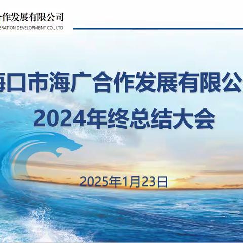 不忘来时路，开创新未来----海广合作公司组织召开2024年终总结大会