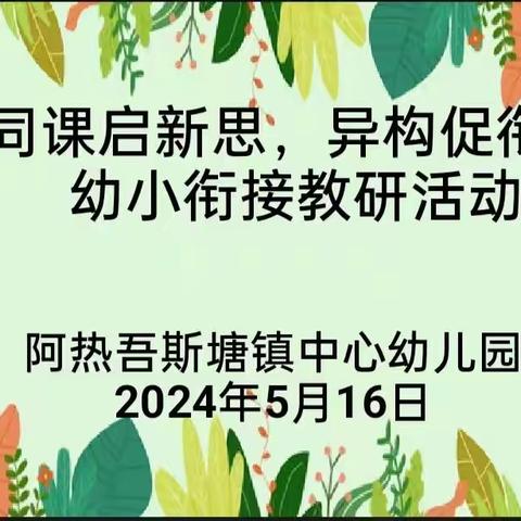 “同课启新思，异构促衔接”——阿热吾斯塘镇学区幼小衔接“同课异构”教研活动