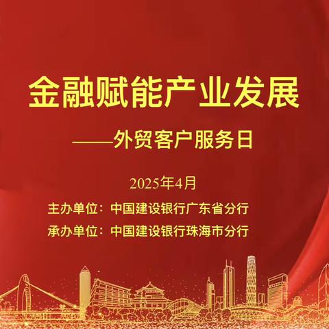 建设银行珠海分行成功举办“金融赋能产业发展”外贸客户服务日活动