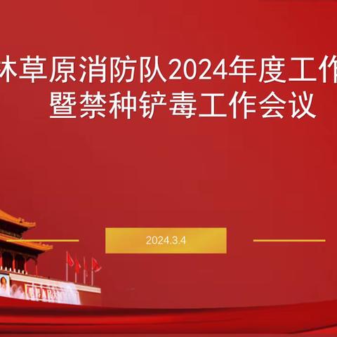 森林草原消防队召开2024年度工作会议暨禁毒工作会议