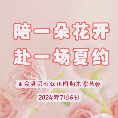 陪一朵花开，赴一场夏约 正安县第七幼儿园2024春期末家长会