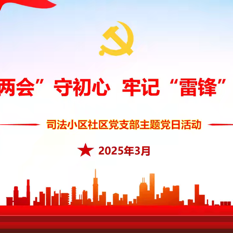 深学“两会”守初心 牢记“雷锋”担使命——等驾坡街道司法小区社区党支部3月主题党日活动