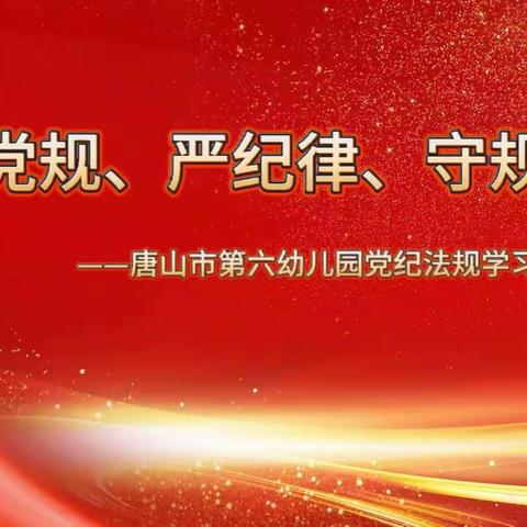 学习党规党纪、牢固廉洁纪律——唐山市第六幼儿园开展党纪法规专题学习活动