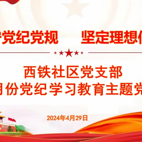 西铁社区党支部召开“严守党纪党规，坚定理想信念”4月份党纪学习教育主题党日