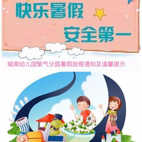 【安全过暑假 快乐一整夏】--城南幼儿园紫气分园2023年暑假放假通知及温馨提示