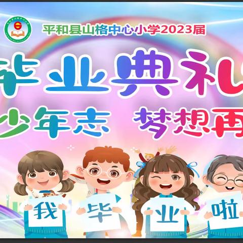 少年乘风起 未来皆可期——平和县山格中心小学2023届毕业典礼