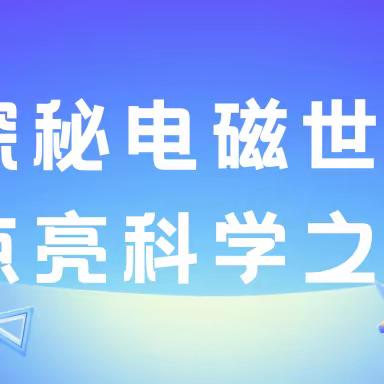 探秘电磁世界 点亮科学之梦——环城小学六（8）班电磁学主题班队活动