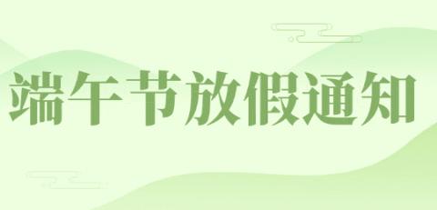 怀远县永平幼儿园教育集团——﻿2024年端午节放假通知及温馨提示