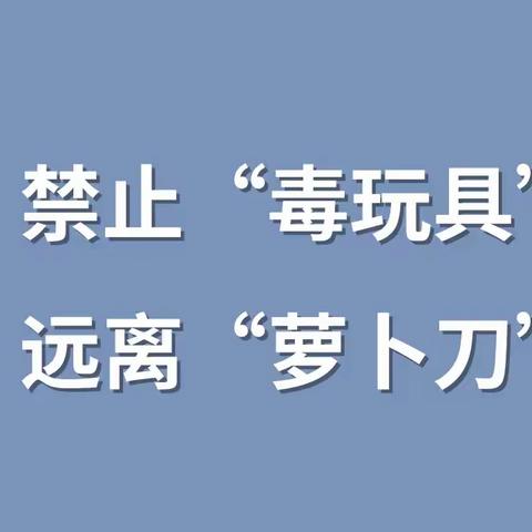 【“三抓三促”行动进行时】禁止“毒玩具”，远离“萝卜刀”——华亭市东关小学安全教育宣传