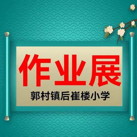 作业展览学优秀 不负韶华不负己 ——郭村镇后崔楼小学优秀作业展