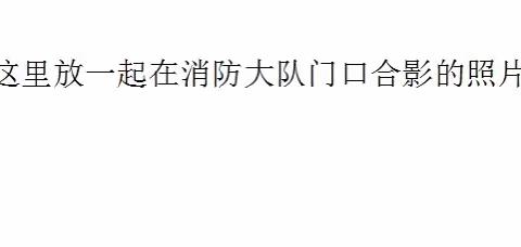 走进消防队，致敬“火焰蓝”——社区融合主题实践活动