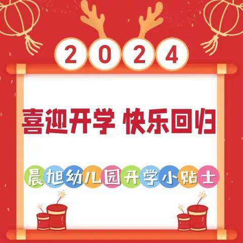 喜迎开学，快乐回归 ——晨旭幼儿园2024年春季开学通知及温馨提示​