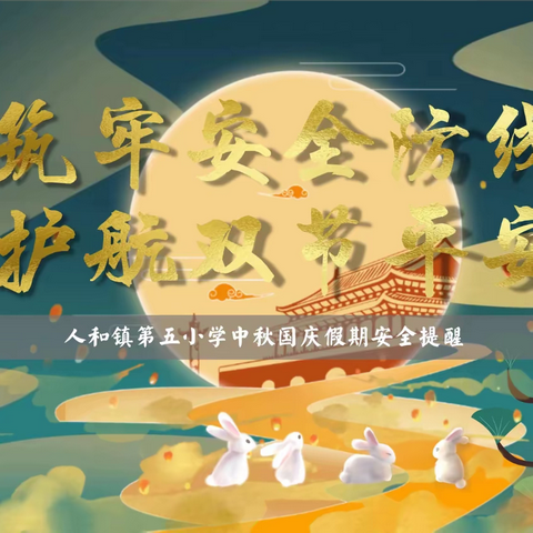 筑牢安全防线，护航双节平安——人和镇第五小学中秋国庆假期安全提醒与假期生活指导