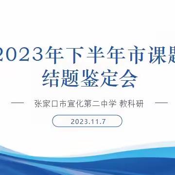 课题研究结硕果 行稳致远再启航——记宣化二中2023年下半年市课题结题鉴定会