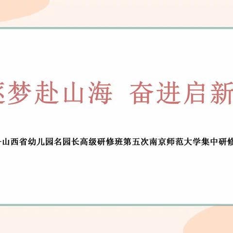 逐梦赴山海 奋进启新程 --山西省幼儿园名园长高级研修班第五次南京师范大学集中研修两日纪实