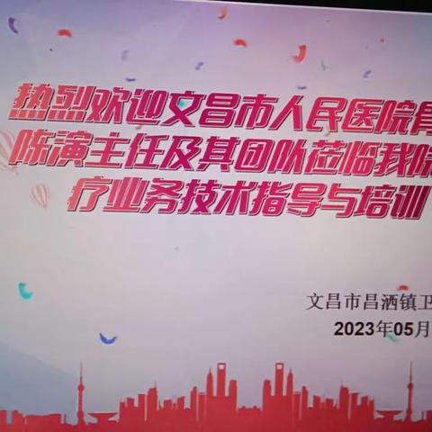 2023年5月19日下午，文昌市昌洒镇卫生院邀请市人民医院骨科陈演主任及其团队进行医疗业务指导与培训