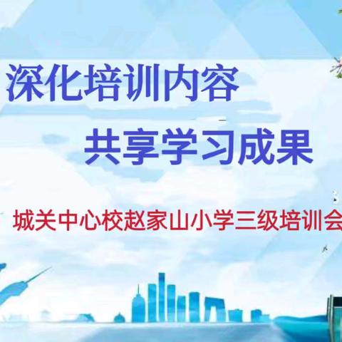 深化培训内容 共享学习成果——城关中心校赵家山小学大单元背景下课堂教学三级培训