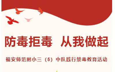 防毒拒毒   从我做起———福安师范附小三（5）中队践行禁毒教育活动