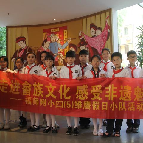 走进畲族文化 感受非遗魅力 —福师附小四（5）雏鹰假日小队活动