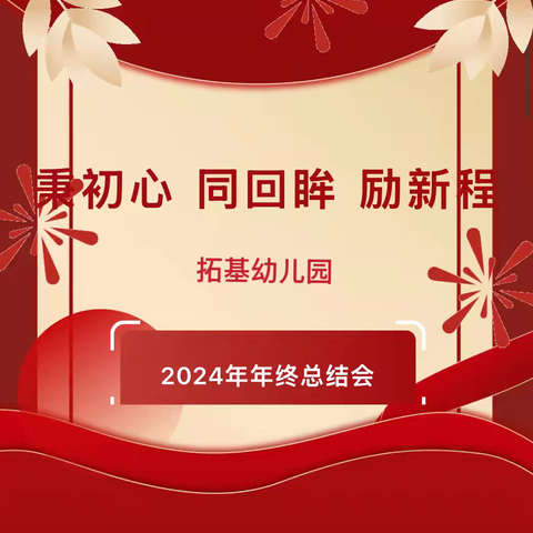 秉初心 同回眸 励新程——拓基幼儿园2024年年终工作总结大会