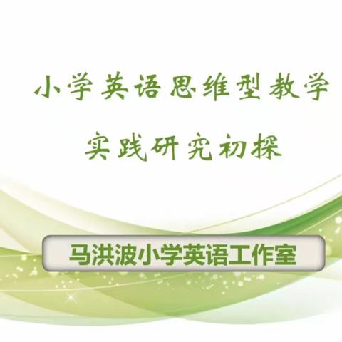 立足学科素养 探索思维型教学--马洪波小学英语工作室思维型教学研究实践活动