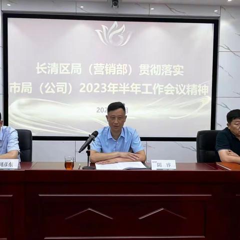 长清区局（营销部）召开贯彻落实市局（公司）2023年半年工作会议精神部署动员会