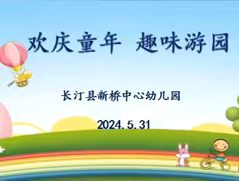 欢庆童年 趣味游园——新桥中心幼儿园庆“六一”亲子游园暨2024年学前教育宣传月活动