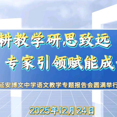 深耕教学研思致远 ﻿专家引领赋能成长 ﻿延安博文中学语文教学专题报告会圆满举行