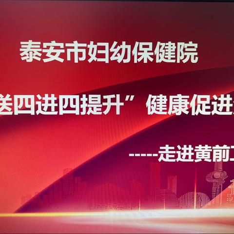 泰安市妇幼保健院“四送四进四提升”健康促进行动---走进黄前卫生院