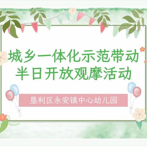 永安镇中心幼儿园开展城乡一体化示范带动半日开放观摩活动