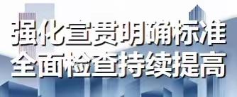 强化宣贯明确标准 全面检查持续提高