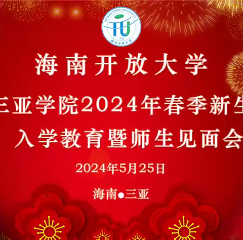 新生力量   迸发起航——海南开放大学三亚学院2024年春季开放教育新生入学教育暨师生见面会 （三亚班）